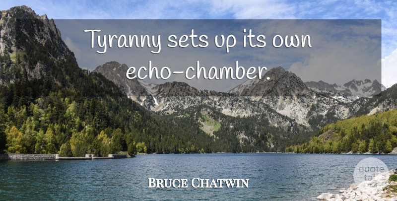 Bruce Chatwin Quote About Echoes, Tyranny, Chamber: Tyranny Sets Up Its Own...