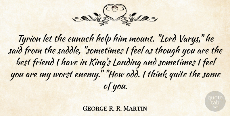 George R. R. Martin Quote About Kings, Thinking, Worst Enemy: Tyrion Let The Eunuch Help...