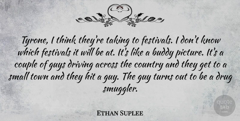Ethan Suplee Quote About Across, Buddy, Country, Couple, Festivals: Tyrone I Think Theyre Taking...