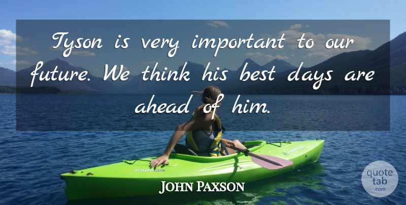 John Paxson Quote About Ahead, Best, Days, Tyson: Tyson Is Very Important To...