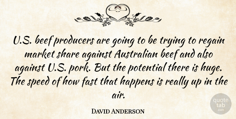David Anderson Quote About Against, Australian, Beef, Fast, Happens: U S Beef Producers Are...