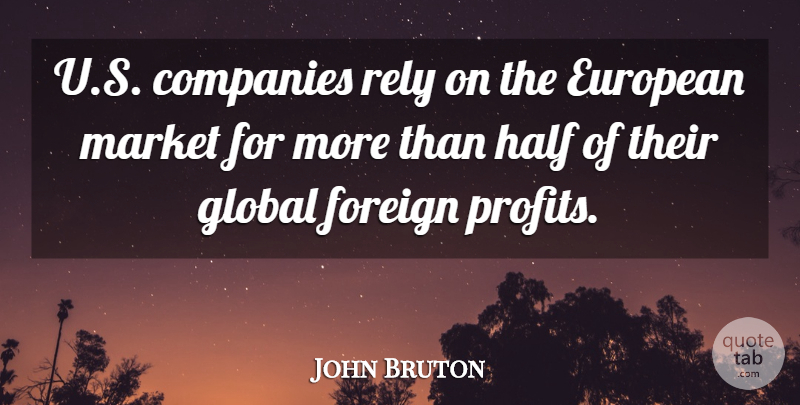 John Bruton Quote About Companies, European, Foreign, Rely: U S Companies Rely On...