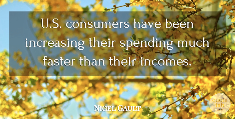 Nigel Gault Quote About Consumers, Faster, Increasing, Spending: U S Consumers Have Been...
