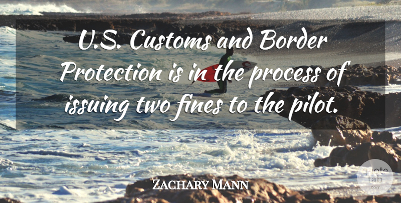Zachary Mann Quote About Border, Customs, Process, Protection: U S Customs And Border...