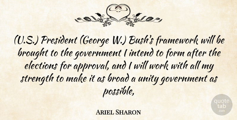 Ariel Sharon Quote About Broad, Brought, Elections, Form, Framework: U S President George W...
