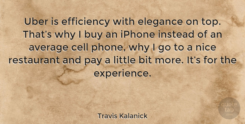 Travis Kalanick Quote About Nice, Phones, Cells: Uber Is Efficiency With Elegance...