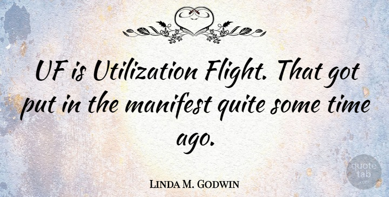 Linda M. Godwin Quote About Manifest, Quite, Time: Uf Is Utilization Flight That...