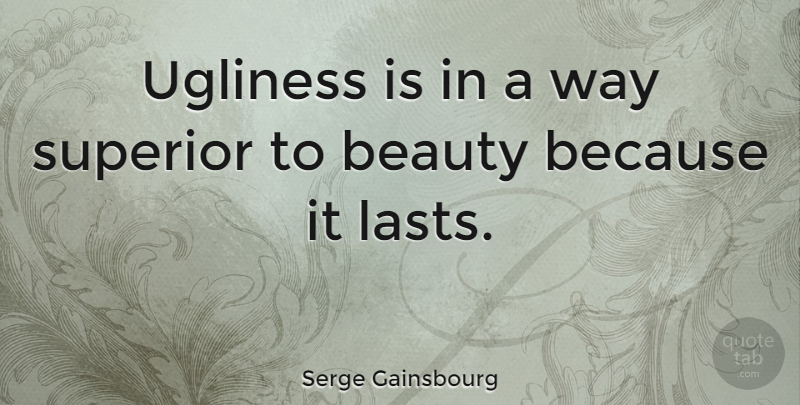 Serge Gainsbourg Quote About Beauty, Ugliness: Ugliness Is In A Way...