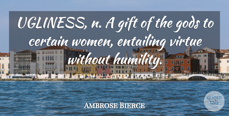 Ambrose Bierce Quote About Humility, Virtue, Certain: Ugliness N A Gift Of...
