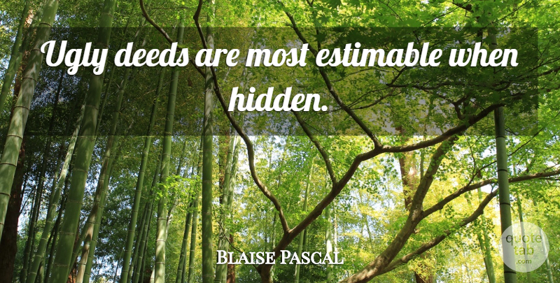 Blaise Pascal Quote About Noble Deeds, Ugly, Good Deeds: Ugly Deeds Are Most Estimable...