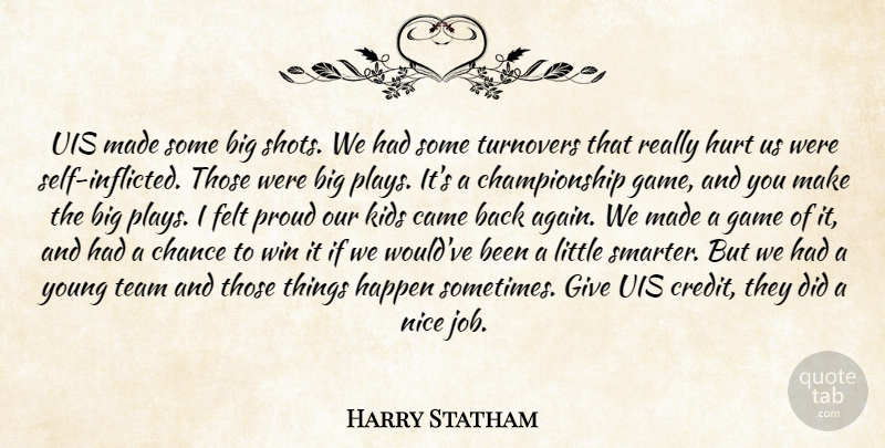 Harry Statham Quote About Came, Chance, Felt, Game, Happen: Uis Made Some Big Shots...