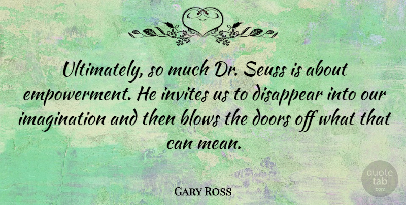 Gary Ross Quote About Blows, Imagination, Invites: Ultimately So Much Dr Seuss...