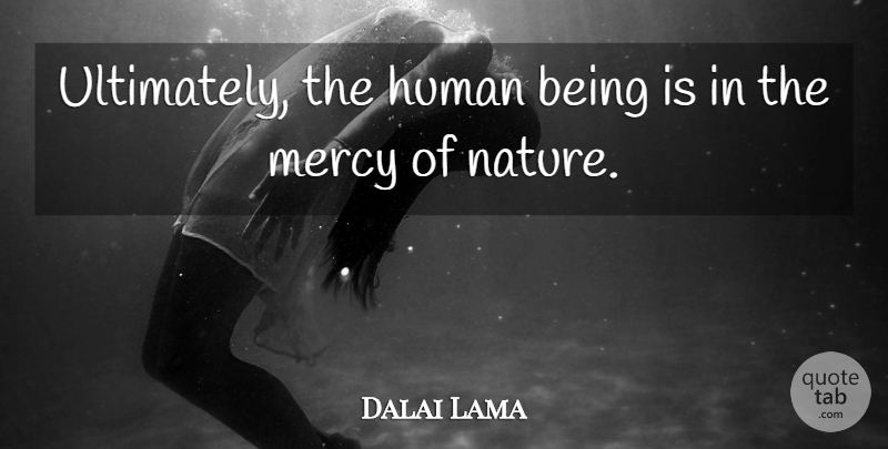 Dalai Lama Quote About Mercy, Climate Change, Humans: Ultimately The Human Being Is...
