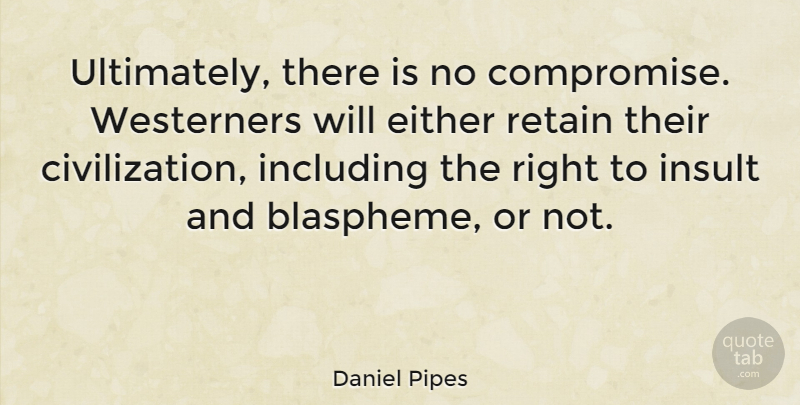 Daniel Pipes Quote About Civilization, Comeback, Insult: Ultimately There Is No Compromise...