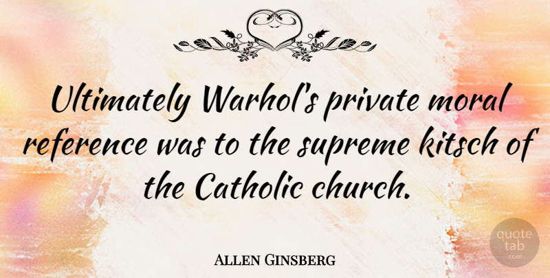 Allen Ginsberg Quote About Catholic, Church, Kitsch: Ultimately Warhols Private Moral Reference...