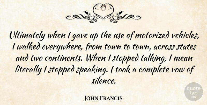 John Francis Quote About Across, Complete, Gave, Literally, Mean: Ultimately When I Gave Up...