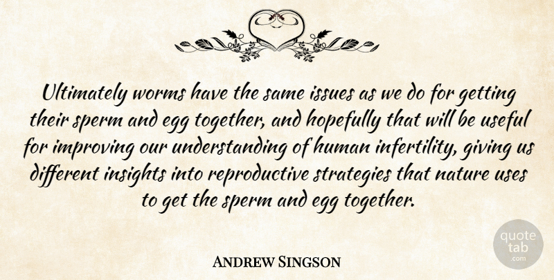 Andrew Singson Quote About Egg, Giving, Hopefully, Human, Improving: Ultimately Worms Have The Same...