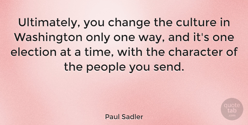 Paul Sadler Quote About Change, Culture, Election, People, Time: Ultimately You Change The Culture...