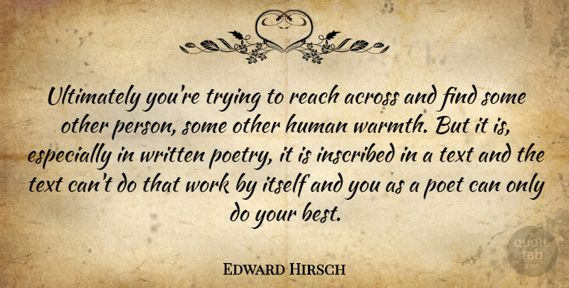 Edward Hirsch Quote About Trying, Poet, Humans: Ultimately Youre Trying To Reach...