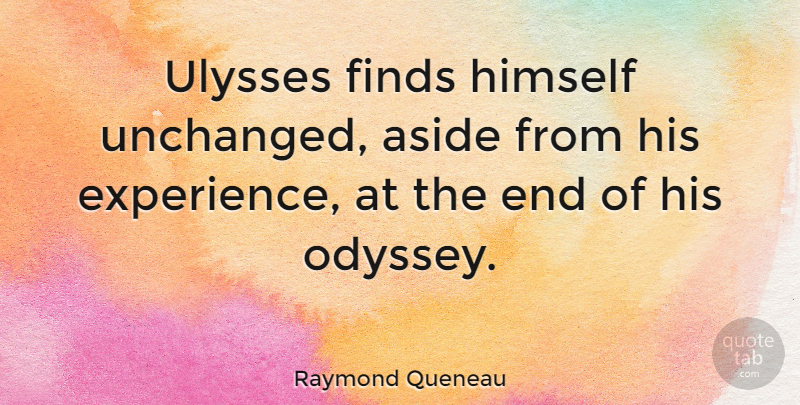 Raymond Queneau Quote About Odyssey, Ulysses, Ends: Ulysses Finds Himself Unchanged Aside...