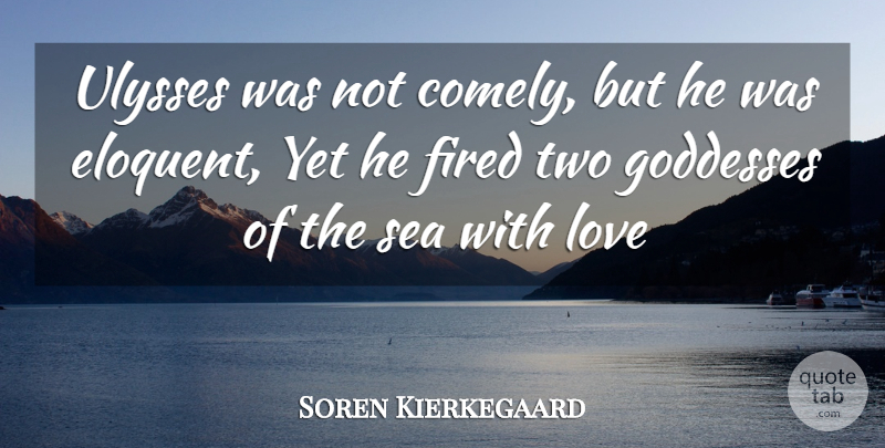 Soren Kierkegaard Quote About Love, Sea, Two: Ulysses Was Not Comely But...
