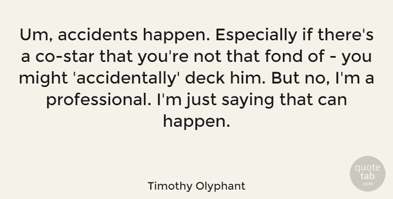 Timothy Olyphant Quote About Stars, Might, Just Saying: Um Accidents Happen Especially If...
