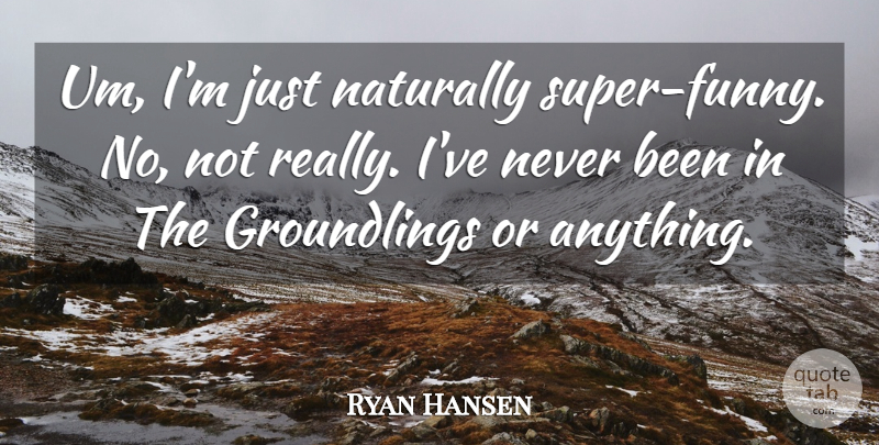 Ryan Hansen Quote About undefined: Um Im Just Naturally Super...