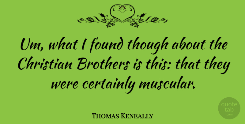 Thomas Keneally Quote About Christian, Brother, Found: Um What I Found Though...