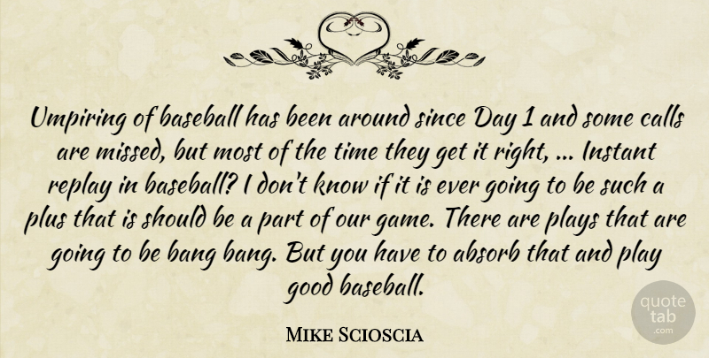 Mike Scioscia Quote About Absorb, Bang, Baseball, Calls, Good: Umpiring Of Baseball Has Been...