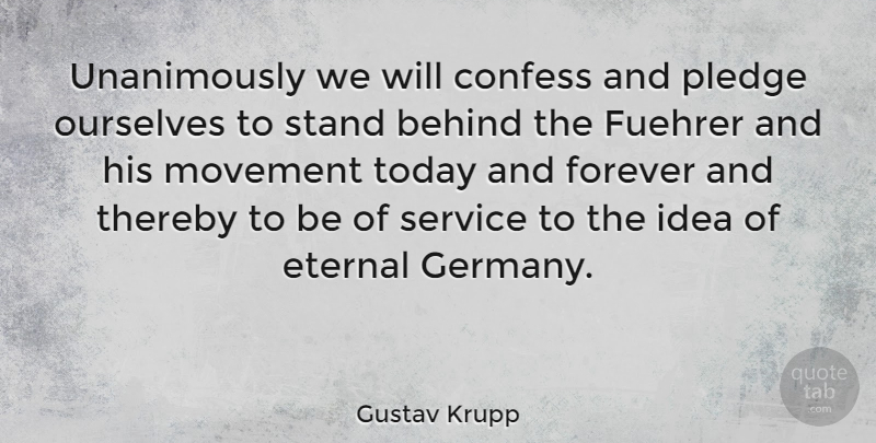 Gustav Krupp Quote About Behind, Confess, Eternal, Forever, Movement: Unanimously We Will Confess And...