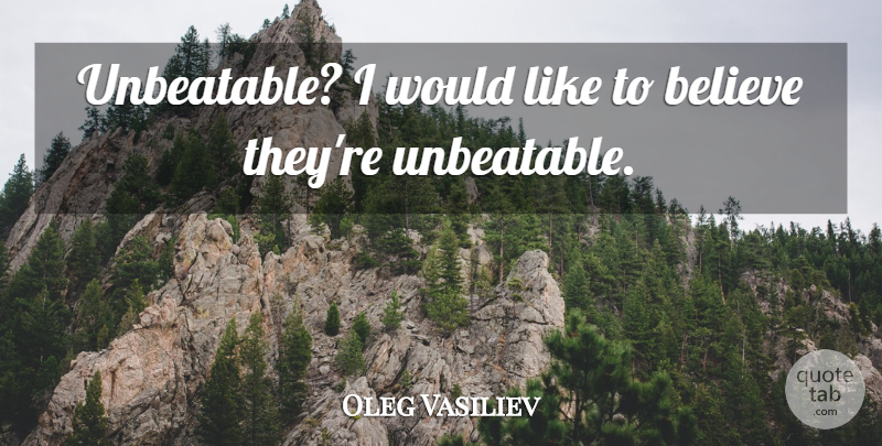 Oleg Vasiliev Quote About Believe: Unbeatable I Would Like To...