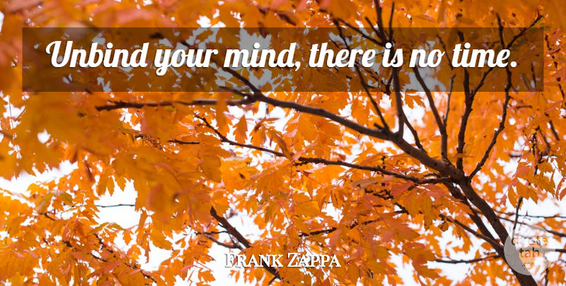 Frank Zappa Quote About Philosophy, Mind: Unbind Your Mind There Is...