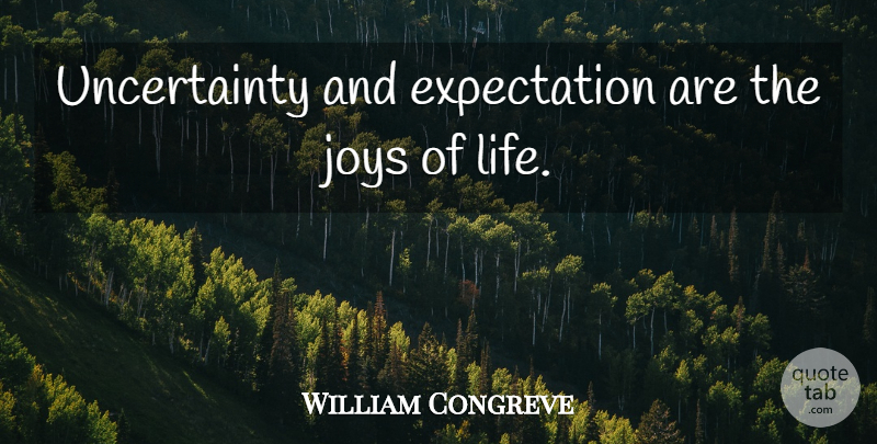 William Congreve Quote About Expectation, Joy, Joys: Uncertainty And Expectation Are The...