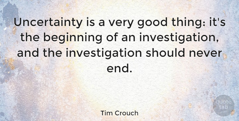 Tim Crouch Quote About Good: Uncertainty Is A Very Good...