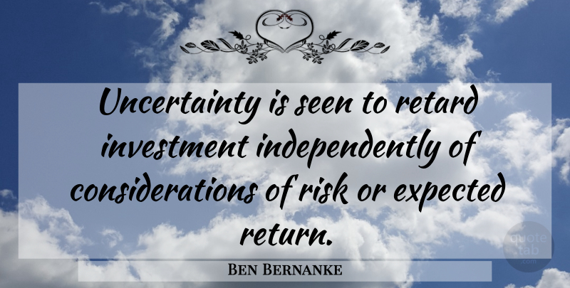 Ben Bernanke Quote About Expected, Retard, Seen: Uncertainty Is Seen To Retard...