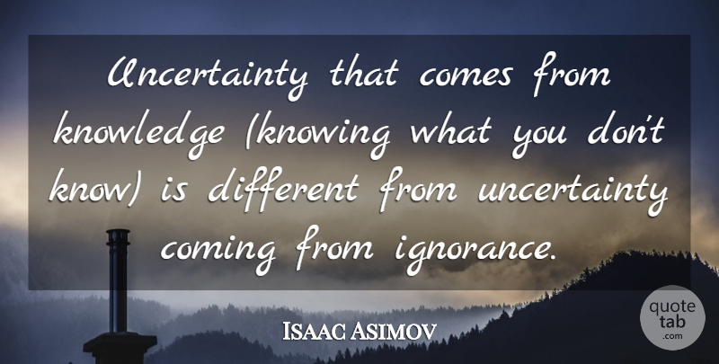 Isaac Asimov Quote About Ignorance, Knowing, Deep Life: Uncertainty That Comes From Knowledge...