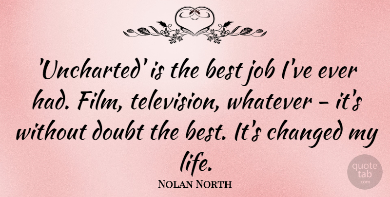 Nolan North Quote About Best, Changed, Doubt, Job, Life: Uncharted Is The Best Job...