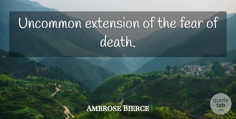 Ambrose Bierce Quote About Aging, Fear Of Death, Uncommon: Uncommon Extension Of The Fear...
