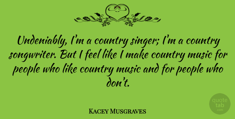 Kacey Musgraves Quote About Country, Music, People: Undeniably Im A Country Singer...