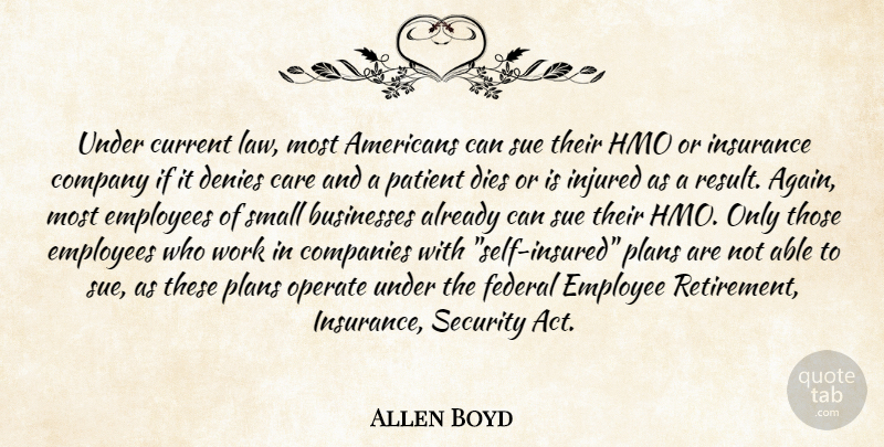 Allen Boyd Quote About Businesses, Care, Companies, Company, Current: Under Current Law Most Americans...