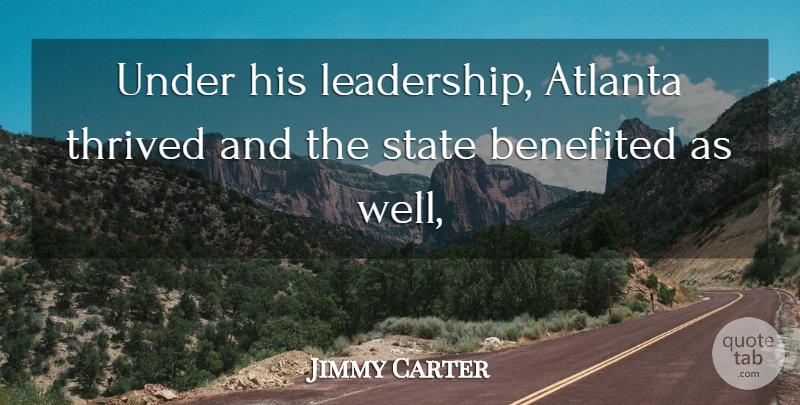 Jimmy Carter Quote About Atlanta, State, Thrived: Under His Leadership Atlanta Thrived...