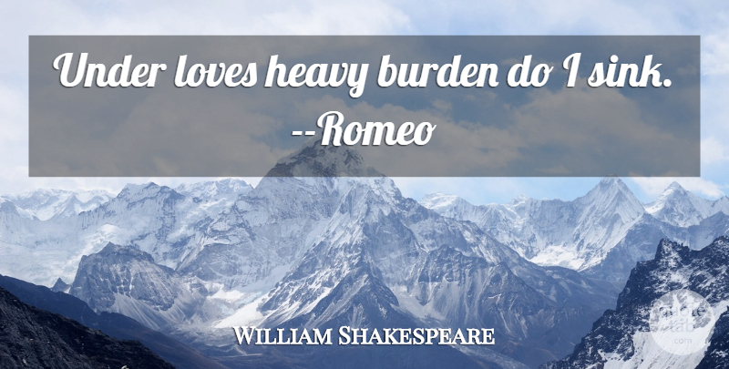 William Shakespeare Quote About Burden, Heavy Burdens, Heavy: Under Loves Heavy Burden Do...