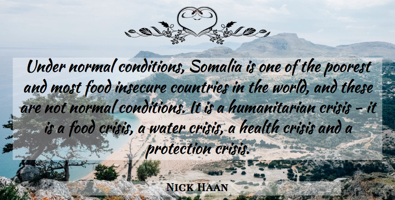 Nick Haan Quote About Countries, Crisis, Food, Health, Insecure: Under Normal Conditions Somalia Is...