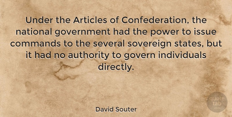 David Souter Quote About Articles, Commands, Government, Issue, National: Under The Articles Of Confederation...