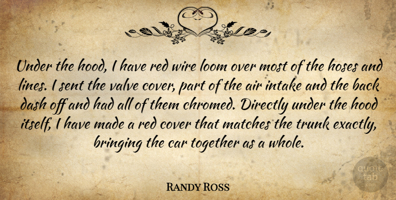 Randy Ross Quote About Air, Bringing, Car, Cover, Dash: Under The Hood I Have...