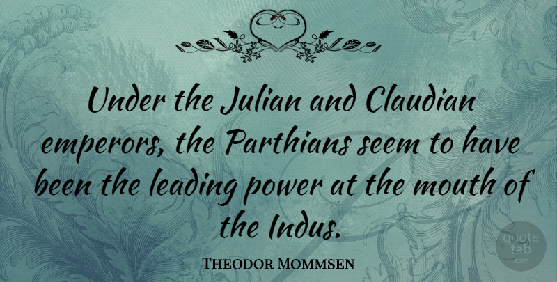 Theodor Mommsen Quote About Leading, Power: Under The Julian And Claudian...