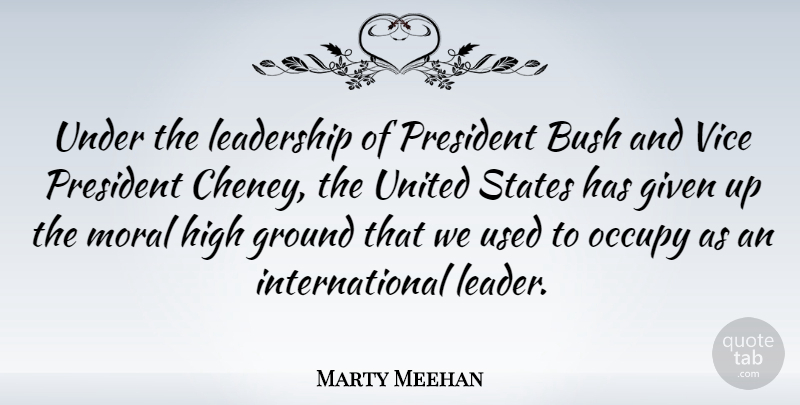 Marty Meehan Quote About Moral High Ground, Leader, President: Under The Leadership Of President...