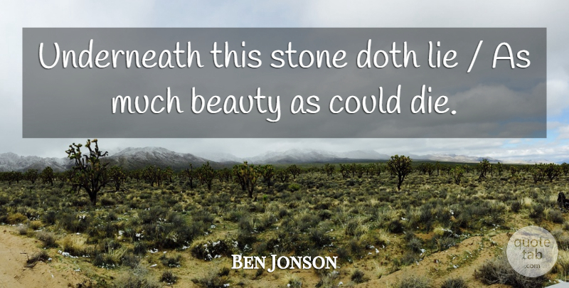 Ben Jonson Quote About Beauty, Doth, Lie, Stone, Underneath: Underneath This Stone Doth Lie...