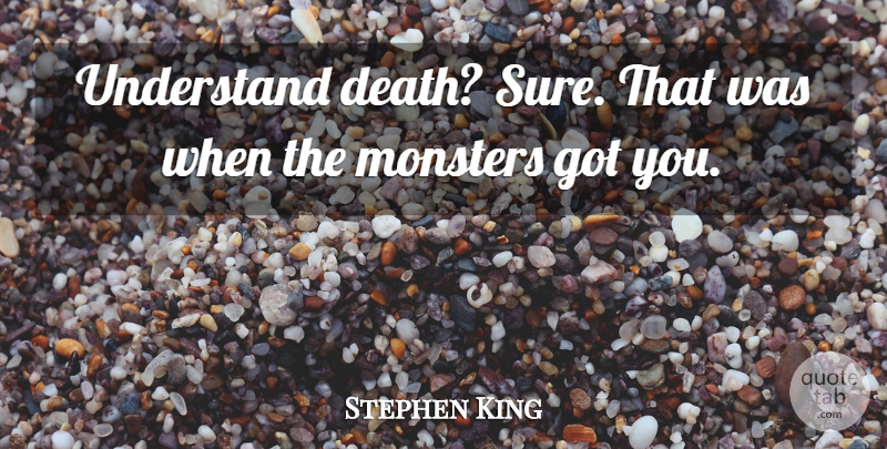 Stephen King Quote About Monsters: Understand Death Sure That Was...