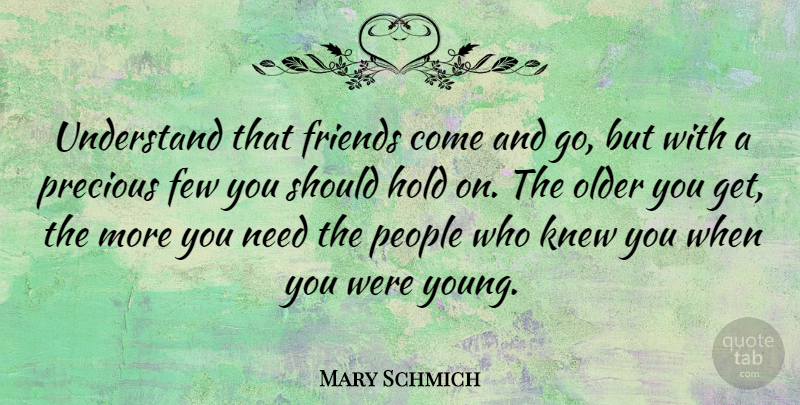 Mary Schmich Quote About Friendship, People, Friends Come And Go: Understand That Friends Come And...